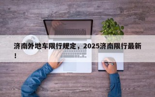 济南外地车限行规定，2025济南限行最新！