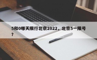 5和0哪天限行北京2022，北京5一限号？