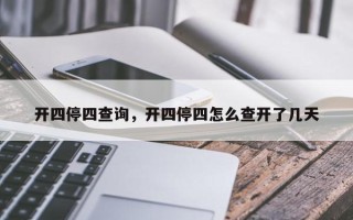 开四停四查询，开四停四怎么查开了几天