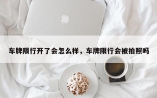 车牌限行开了会怎么样，车牌限行会被拍照吗