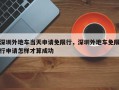 深圳外地车当天申请免限行，深圳外地车免限行申请怎样才算成功