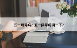 五一限号吗？五一限号吗问一下？