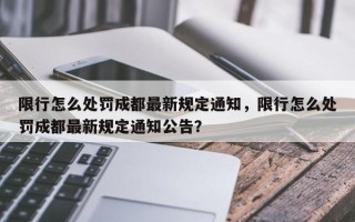 限行怎么处罚成都最新规定通知，限行怎么处罚成都最新规定通知公告？