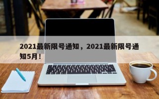 2021最新限号通知，2021最新限号通知5月！