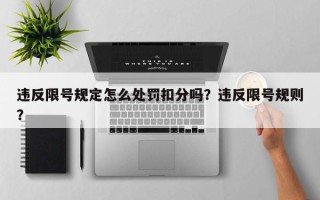 违反限号规定怎么处罚扣分吗？违反限号规则？