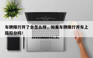 车牌限行开了会怎么样，如果车牌限行开车上路扣分吗！