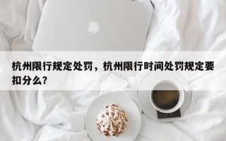杭州限行规定处罚，杭州限行时间处罚规定要扣分么？