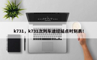 k731，k731次列车途经站点时刻表！