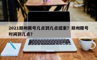 2021郑州限号几点到几点结束？郑州限号时间到几点？