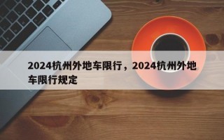 2024杭州外地车限行，2024杭州外地车限行规定