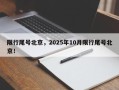 限行尾号北京，2025年10月限行尾号北京！