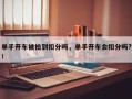 单手开车被拍到扣分吗，单手开车会扣分吗?！
