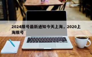 2024限号最新通知今天上海，2020上海限号