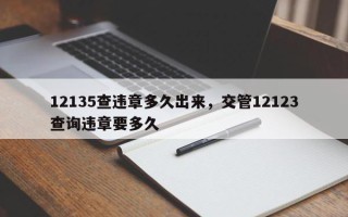 12135查违章多久出来，交管12123查询违章要多久
