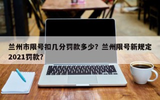 兰州市限号扣几分罚款多少？兰州限号新规定2021罚款？