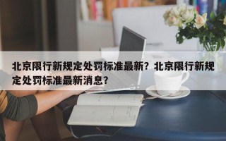 北京限行新规定处罚标准最新？北京限行新规定处罚标准最新消息？