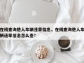 在线查询他人车辆违章信息，在线查询他人车辆违章信息怎么查？