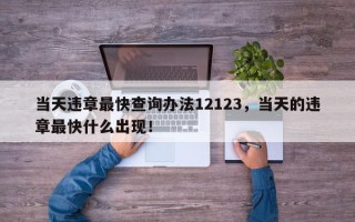 当天违章最快查询办法12123，当天的违章最快什么出现！