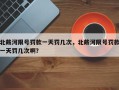 北戴河限号罚款一天罚几次，北戴河限号罚款一天罚几次啊？