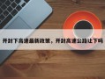 开封下高速最新政策，开封高速公路让下吗