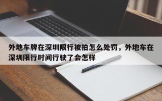 外地车牌在深圳限行被拍怎么处罚，外地车在深圳限行时间行驶了会怎样