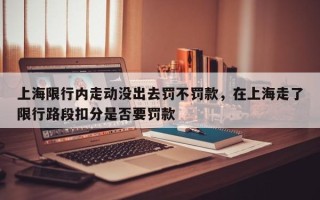 上海限行内走动没出去罚不罚款，在上海走了限行路段扣分是否要罚款