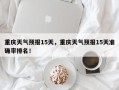 重庆天气预报15天，重庆天气预报15天准确率排名！