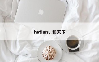 hetian，和天下