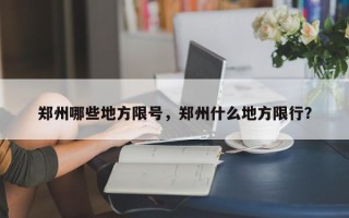 郑州哪些地方限号，郑州什么地方限行？