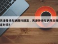 天津外地车辆限行规定，天津外地车辆限行规定时间？
