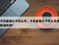 今天星期几今天几号，今天星期几今天几号用英语区别？