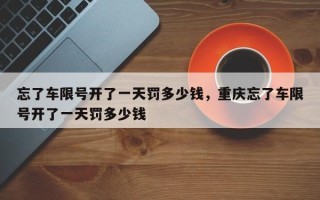 忘了车限号开了一天罚多少钱，重庆忘了车限号开了一天罚多少钱
