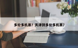 多伦多机票？天津到多伦多机票？