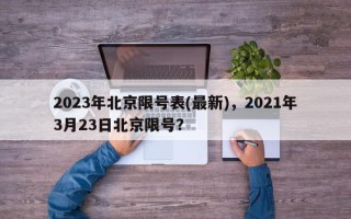 2023年北京限号表(最新)，2021年3月23日北京限号？