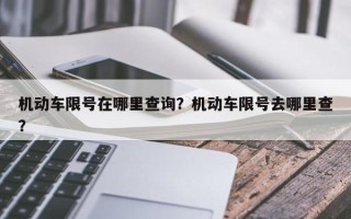 机动车限号在哪里查询？机动车限号去哪里查？