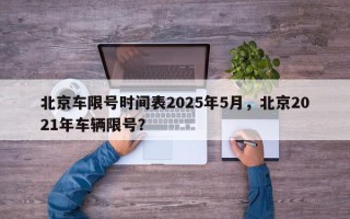 北京车限号时间表2025年5月，北京2021年车辆限号？