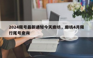 2024限号最新通知今天廊坊，廊坊4月限行尾号查询
