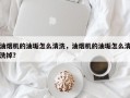 油烟机的油垢怎么清洗，油烟机的油垢怎么清洗掉？