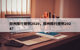 郑州限行规则2020，郑州限行规则2024？