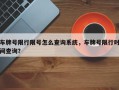 车牌号限行限号怎么查询系统，车牌号限行时间查询？