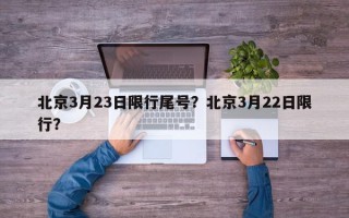 北京3月23日限行尾号？北京3月22日限行？