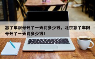 忘了车限号开了一天罚多少钱，北京忘了车限号开了一天罚多少钱！