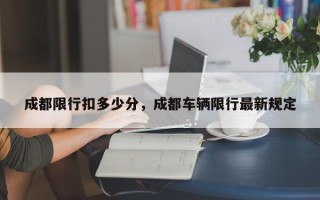 成都限行扣多少分，成都车辆限行最新规定