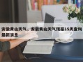 安徽黄山天气，安徽黄山天气预报15天查询最新消息