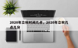 2020年立秋时间几点，2020年立秋几点几分
