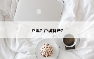 芦溪？芦溪特产？