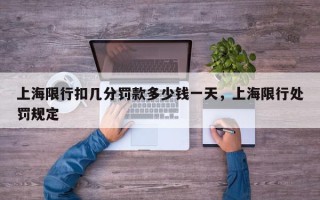 上海限行扣几分罚款多少钱一天，上海限行处罚规定