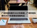 广州外地车限行2025年新规，广州外地车限行2025年新规定客服电话