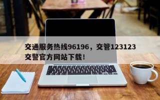 交通服务热线96196，交管123123交警官方网站下载！