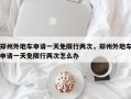 郑州外地车申请一天免限行两次，郑州外地车申请一天免限行两次怎么办